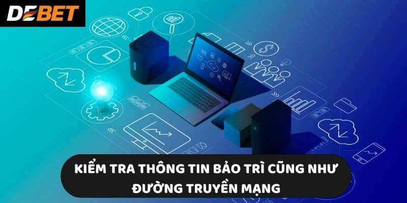 Kiểm tra thông tin bảo trì cũng như đường truyền mạng