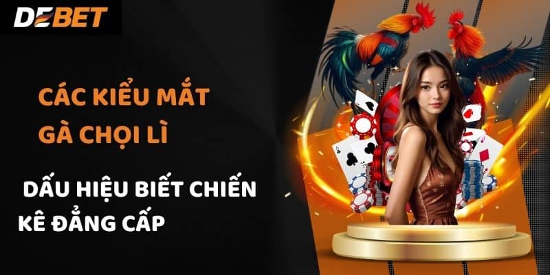 Các Kiểu Mắt Gà Chọi Lì