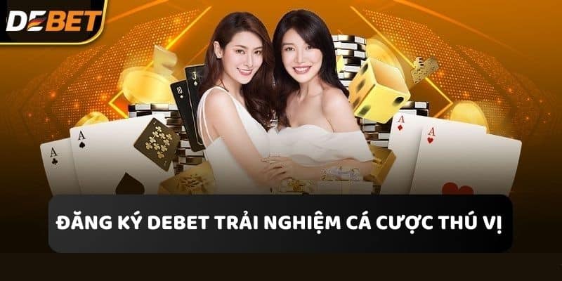 Đăng ký Debet trải nghiệm cá cược thú vị