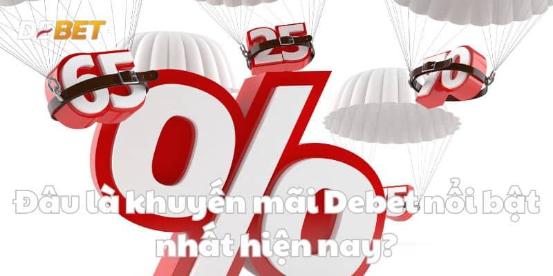 Đâu là khuyến mãi Debet nổi bật nhất hiện nay?