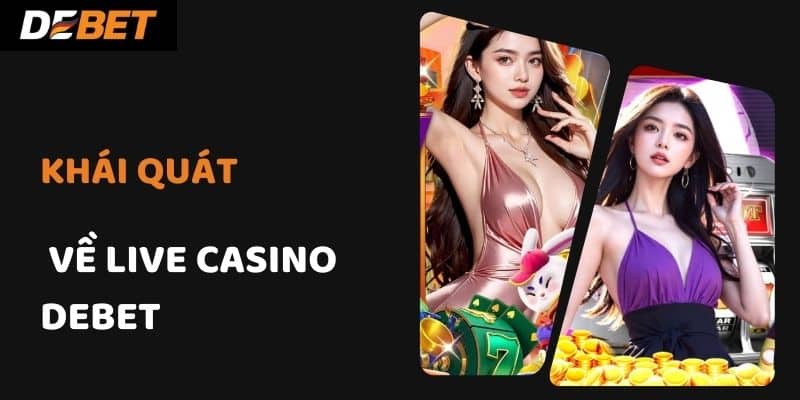 Khái quát về live casino Debet