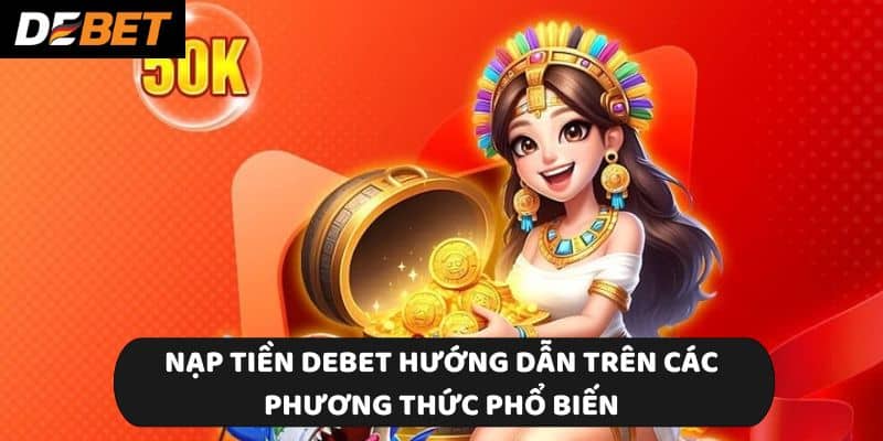 Nạp tiền Debet hướng dẫn trên các phương thức phổ biến