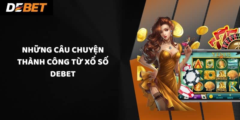 Những câu chuyện thành công từ xổ số Debet