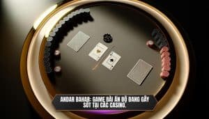 Andar Bahar_ Game bài Ấn Độ đang gây sốt tại các casino.